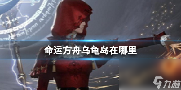 《命運方舟》烏龜島方位介紹