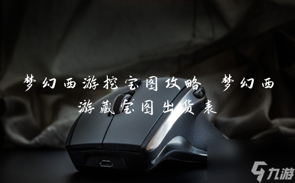 梦幻西游挖宝图攻略 梦幻西游藏宝图出货表