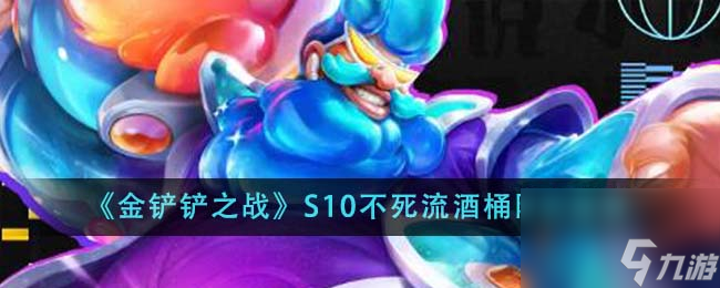 金铲铲之战S10不死流酒桶阵容怎么搭配-S10不死流酒桶阵容推荐