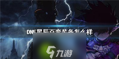 Dnf星辰百变装备怎么样-dnf星辰百变装备介绍