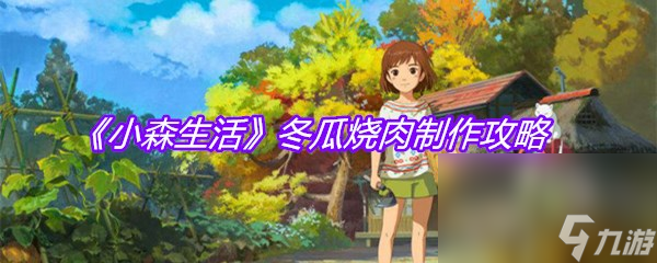 《小森生活》冬瓜烧肉制作攻略