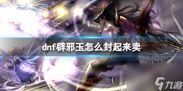 《dnf》辟邪玉封装出售方法
