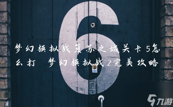 梦幻模拟战复苏之城关卡5怎么打 梦幻模拟战2完美攻略