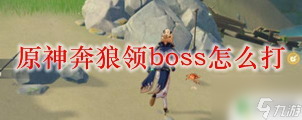 奔狼怎么打原神 原神奔狼領(lǐng)BOSS攻略