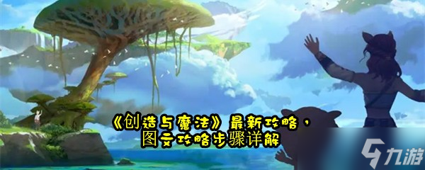 《创造与魔法》最新攻略，图文攻略步骤详解