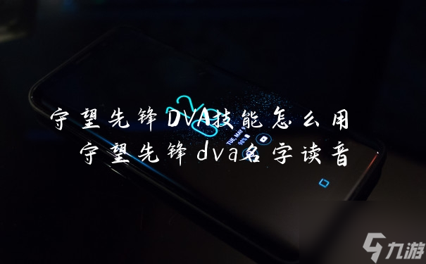 守望先锋DVA技能怎么用 守望先锋dva名字读音