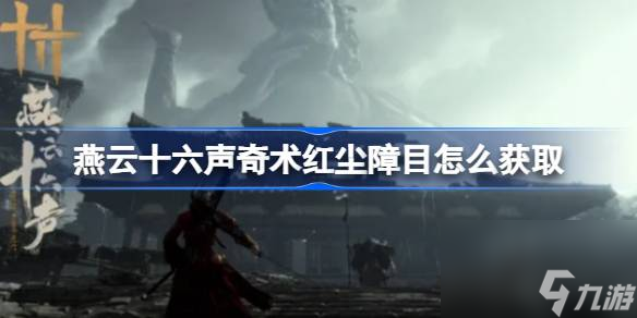 <a id='link_pop' class='keyword-tag' href='https://www.9game.cn/yyslskfsjwx/'>燕云十六声</a>奇术红尘障目怎么获取,燕云十六声奇术红尘障目获取位置