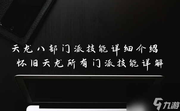 天龙八部门派技能详细介绍 怀旧天龙所有门派技能详解