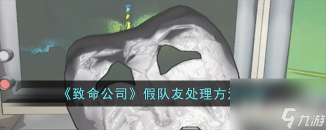 《致命公司》假队友处理方法一览