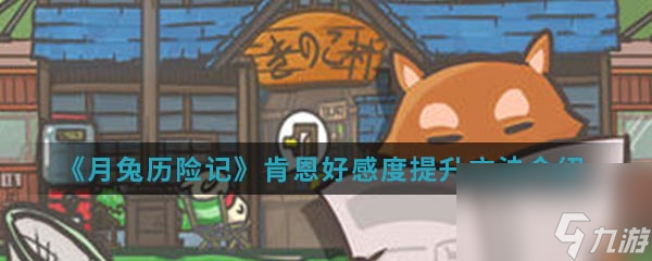 《月兔历险记》肯恩好感度提升方法