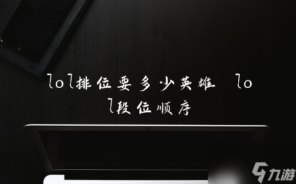 lol排位要多少英雄 lol段位顺序