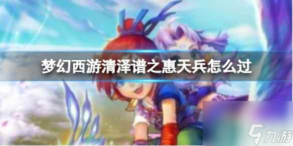 单机攻略《梦幻西游》清泽谱之惠天兵通关方法