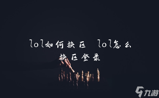 lol如何換區(qū) lol怎么換區(qū)登錄