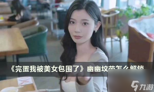 完蛋我被美女包圍了幽幽墳塋怎麼解鎖