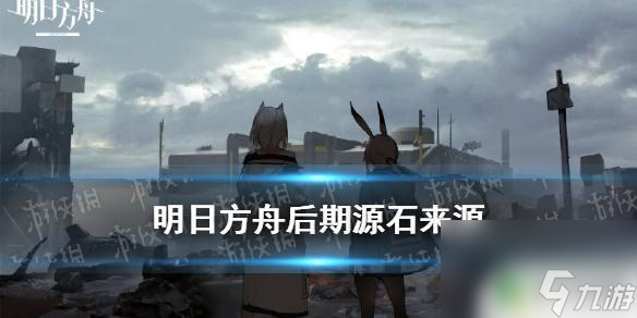 明日方舟源石來源 游戲《明日方舟》后期源石來源攻略