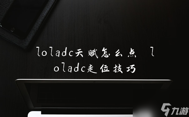 loladc天赋怎么点 loladc走位技巧