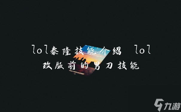 lol泰隆技能介紹 lol改版前的男刀技能