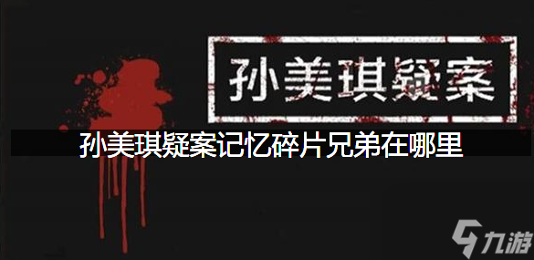 兄弟線索位置獲取攻略 孫美琪疑案記憶碎片兄弟在哪里