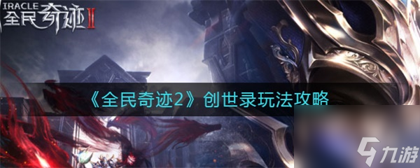全民奇跡2創(chuàng)世錄怎么玩 全民奇跡2創(chuàng)世錄玩法攻略
