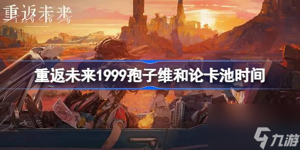 <a id='link_pop' class='keyword-tag' href='https://www.9game.cn/zfwl1999/'>重返未来1999</a>爱兹拉什么时候上线,重返未来1999孢子维和论卡池时间