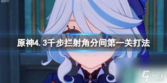 单机攻略《原神》4.3千步拦射角分间第一关打法