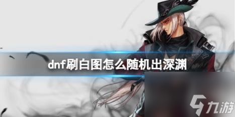 dnf刷白图出随机深渊方法