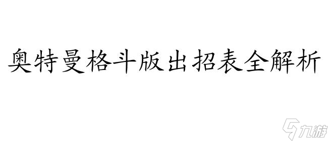 奧特曼格斗版出招表 - 最全奧特曼格斗版出招表在線查詢