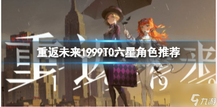 重返未来1999六星角色有哪些 重返未来1999六星角色推荐