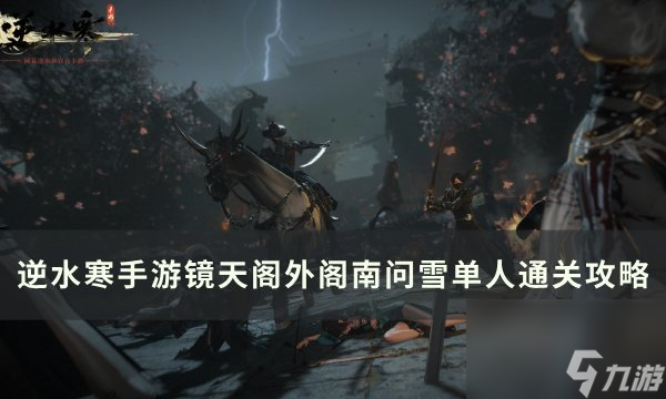 《<a id='link_pop' class='keyword-tag' href='https://www.9game.cn/nishuihan1/'>逆水寒手游</a>》南问雪怎么打 镜天阁外阁南问雪单人通关攻略