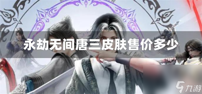 永劫无间唐三皮肤售价多少_斗罗大陆联动皮肤介绍
