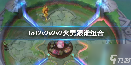 《lol》2v2v2v2火男搭配英雄介紹