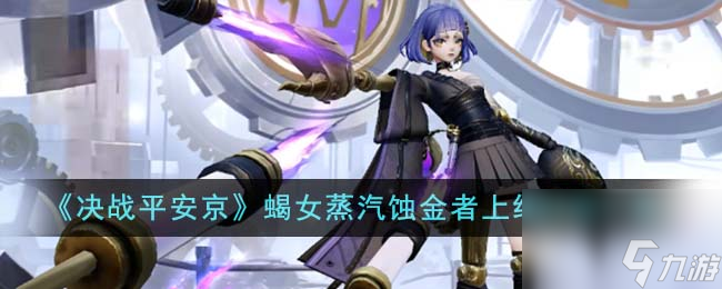 决战平安京蝎女蒸汽蚀金者上线时间一览