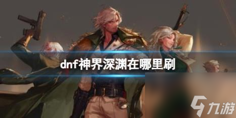 dnf神界刷深渊位置介绍