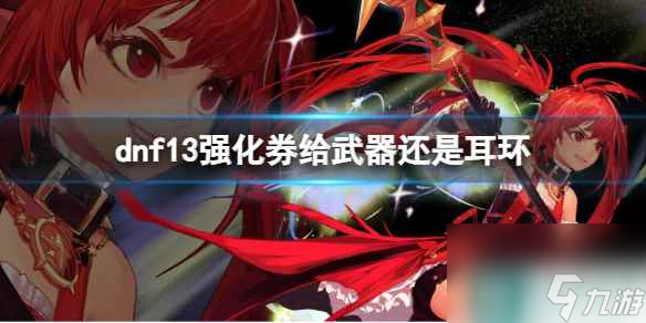 单机攻略《dnf》13强化券强化部位推荐