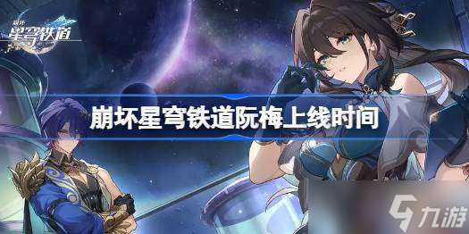 崩坏星穹铁道阮梅什么时候up 崩坏星穹铁道阮梅上线时间