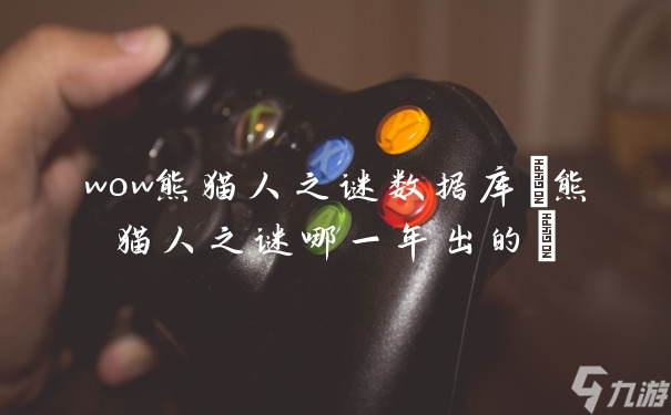 wow熊猫人之谜数据库(熊猫人之谜哪一年出的)