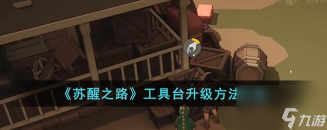苏醒之路工具台怎么升级-工具台升级方法介绍