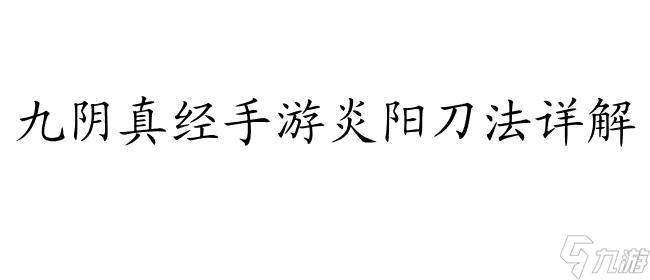 九阴真经炎阳刀法-掌握技巧、价格、攻略等详细介绍