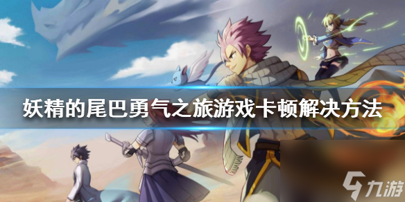 妖精的尾巴勇气之旅游戏卡顿怎么办游戏卡顿解决方法