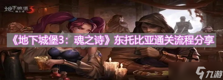 《地下城堡3魂之诗》东托比亚通关流程分享
