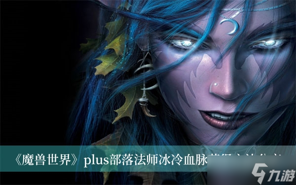 《魔兽世界》plus部落法师冰冷血脉获得方法分享