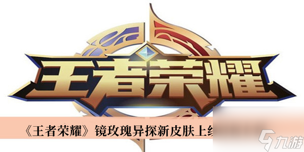 王者荣耀镜玫瑰异探新皮肤上线时间介绍