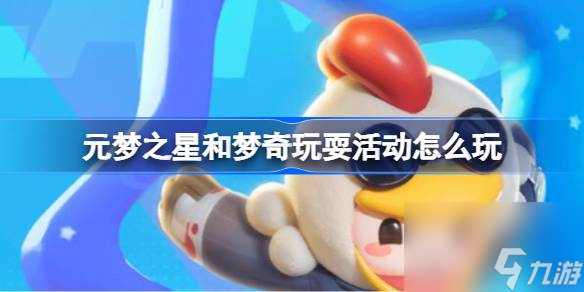 <a id='link_pop' class='keyword-tag' href='https://www.9game.cn/yuanmengzhixing/'>元梦之星</a>和梦奇玩耍活动怎么玩,元梦之星和梦奇玩耍活动玩法介绍