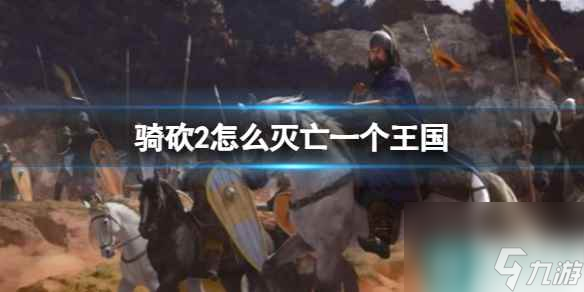 单机攻略《骑砍2》灭亡一个王国方法