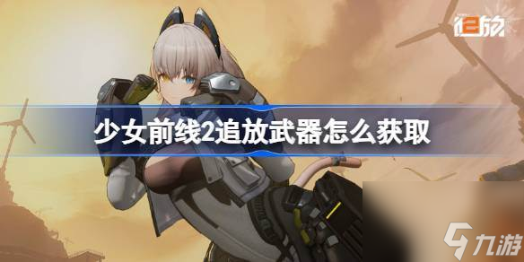 少女前線2追放武器怎么獲取 少女前線2追放武器獲取方法