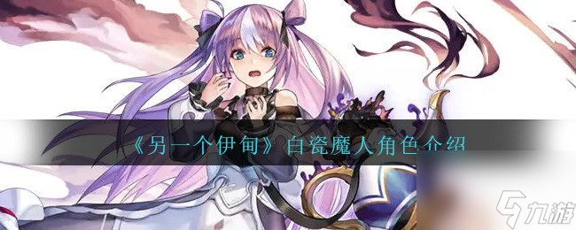 另一个伊甸白瓷魔人怎么样-白瓷魔人角色介绍