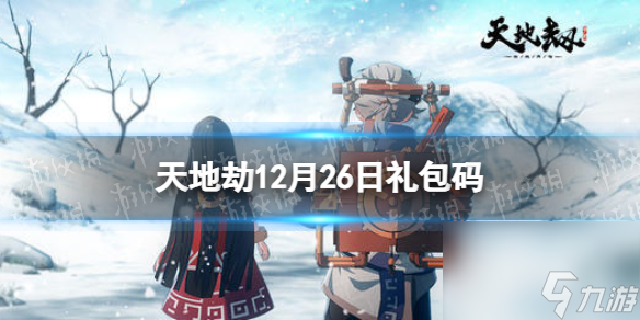 《天地劫》12月26日礼包码是什么 12月26日新增兑换码分享
