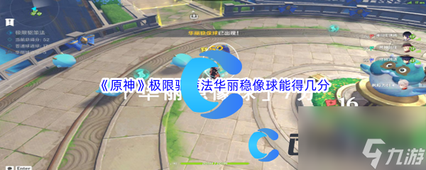 《原神》极限驱策法华丽稳像球能得几分