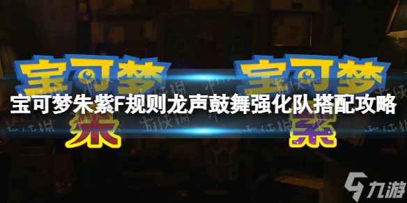 《宝可梦朱紫》F规则龙声鼓舞强化队搭配攻略 游戏小伙伴看过来