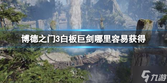 《博德之门3》白板巨剑容易获得方法 偷偷告诉你白板巨剑哪里容易获得